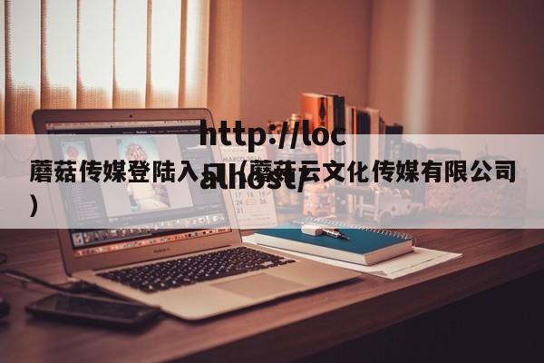 蘑菇传媒登陆入口（蘑菇云文化传媒有限公司）